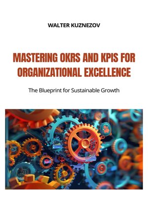 cover image of Mastering OKRs and KPIs for Organizational Excellence
